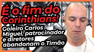 É o Fim do Corinthians Goleiro Carlos Miguel patrocinador e diretores abandonam o Timão [upl. by Bruce1]