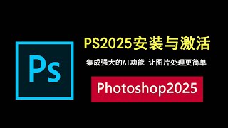 photoshop2025安装与激活全攻略，集成AI功能，让图片处理更简单！ [upl. by Koloski]