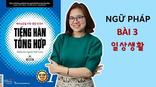 Giải Thích ngữ Pháp Tiếng Hàn Tổng Hợp Sơ Cấp 1  Bài 3 일상생활 SINH HOẠT HẰNG NGÀY [upl. by Bogie]