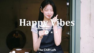 Playlist Happy Vibes 🌷 Chill songs to boost up your mood [upl. by Einnahpets795]