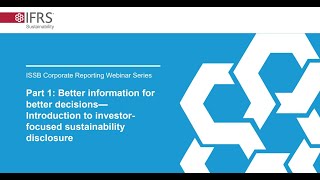 ISSB Corporate Reporting Webinar Series Part 1 Better information for better decisions [upl. by Battiste]