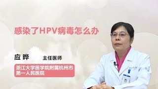 感染了HPV病毒怎么办 应晔 浙江大学医学院附属杭州市第一人民医院 [upl. by Leterg735]