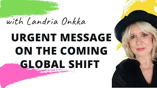 COMING Global Shift URGENT Message  Landria Onkka [upl. by Antons646]