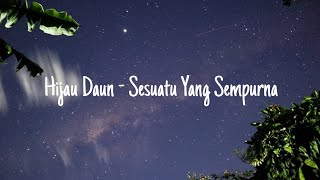 Hijau Daun  Sesuatu Yang Sempurna  Lirik Lagu [upl. by Reginald]