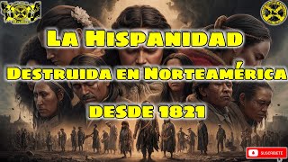 La Hispanidad Destruida en Norteamérica desde 1821 [upl. by Popele588]