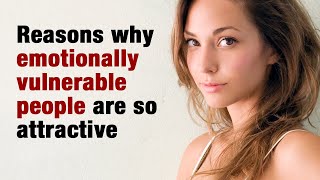 8 Reasons Why Emotionally Vulnerable People Are So Attractive [upl. by Roda]