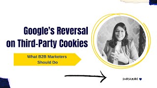 Googles Reversal on Third Party Cookies – What B2B Marketers Should Do [upl. by Ennis120]