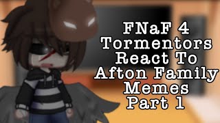 FNaF 4 Tormentors React To Afton Family Memes Read The Description [upl. by Nwad]