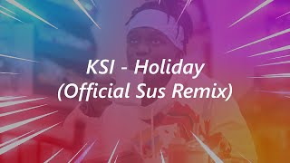 KSI  Holiday Official Sus Remix [upl. by Alletniuq422]