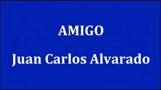 AMIGO  Juan Carlos Alvarado [upl. by Prisilla]