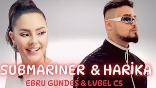 SUBMARİNER x HARİKA  EBRU GÜNDEŞ amp LVBEL C5 mix [upl. by Yedoc785]