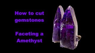 How to cut gemstones  Faceting a Amethyst [upl. by Kenay855]