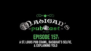 Madigans Pubcast Episode 157A St Louis Pub Crawl Basquiat’s Selfie amp Explaining YOLO [upl. by Doughman]