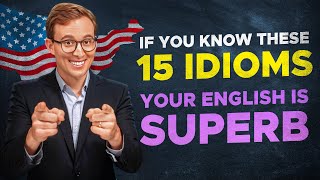 If You Know These 15 IDIOMS Your English is SUPERB [upl. by Urbano]