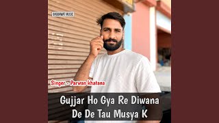 Gujjar Ho Gya Re Diwana De De Tau Musya K [upl. by Nagrom314]