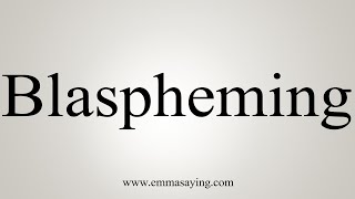 How To Say Blaspheming [upl. by Aliac]