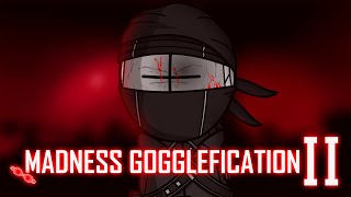 Madness Gogglefication II [upl. by Ettedualc]