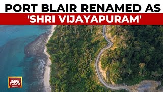 Port Blair Renamed Sri Vijaya Puram To Free Nation From Colonial Imprints  India Today News [upl. by Oulman]