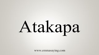 How To Say Atakapa [upl. by Pickett]