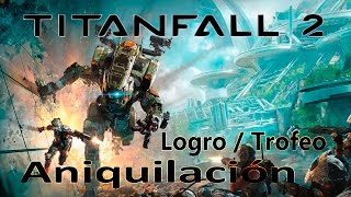 Titanfall 2  Logro  Trofeo Aniquilación Annihilation [upl. by Ellenod908]