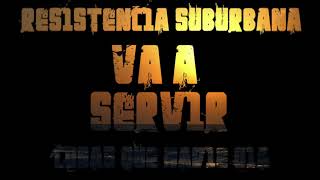 Va a Servir  Resistencia Suburbana Cosas que nadie oía [upl. by Yuma]