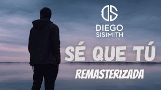 DIEGO SISIMITH  Sé Que Tú Remasterizada [upl. by Wiese774]