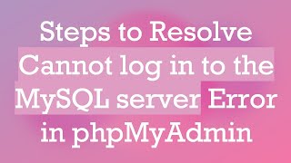 Steps to Resolve Cannot log in to the MySQL server Error in phpMyAdmin [upl. by Eelrebmik]