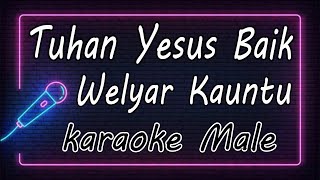 Tuhan Yesus Baik  Welyar Kauntu  Male  KARAOKE HQ Audio [upl. by Neih]