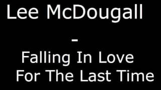 Lee McDougall  Falling In Love For The Last Time [upl. by Haridan]