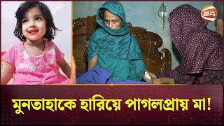 মুনতাহাকে হারিয়ে পাগলপ্রায় মা  Sylhet News  Muntaha  Channel 24 [upl. by Abramo]