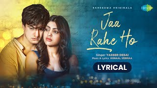 Jaa Rahe Ho  Lyrical Video  Mohsin Khan  Akanksha Puri  Kunaal Vermaa  Yasser Desai [upl. by Aicxela]