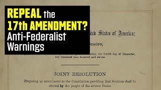 Repeal the 17th Amendment Ignored AntiFederalist Warnings on the Senate [upl. by Colpin]