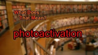 What does photoactivation mean [upl. by Aicad164]