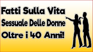 Fatti Sulla Vita Sessuale Delle Donne Oltre i 40 Anni [upl. by Woo]