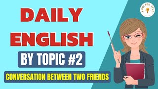 English Conversation Between Two Friends  Daily English by Topic 2  English TV ✔ [upl. by Shermy519]