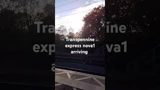 Transpennine express nova 1 arriving [upl. by Ternan]