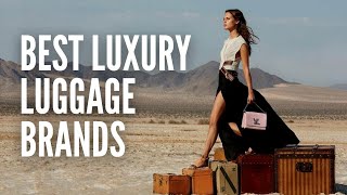 The 10 Best Luxury Luggage Brands for Every Traveler [upl. by Ardin]