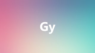 Gy  Medical Definition and Pronunciation [upl. by Harle737]