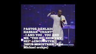 PASTOR DANLADI HASSAN quotCHANTquot  I AND YOU YOU AND ME quotYOD HEI SHIN VAV HEIquot ENCOUNTER JESUS MIN [upl. by Archibaldo]