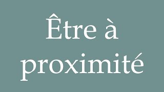 How to Pronounce Être à proximité Be nearby Correctly in French [upl. by Trebleht]