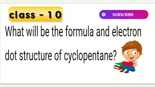 What will be the formula and electron dot structure of cyclopentane [upl. by Auoy]