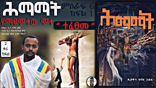 ሕማማት  ምዕራፍ 6  የማይሞተው ሞተ ክፍል1  ተፈፀመ  ዲያቆን ሄኖክ ኃይሌ እንደፃፈው [upl. by Gonzalo120]