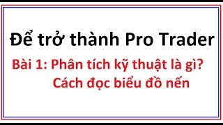 Để trở thành Pro Trader Bài 1 Phân tích kỹ thuật là gì Biểu đồ nến Nhật là gì Cách đọc biểu đồ nến [upl. by Hpesoy]