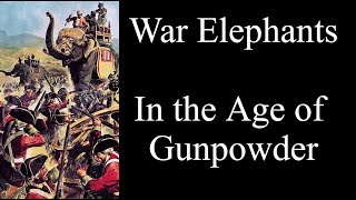 War Elephants in the Age of Gunpowder [upl. by Sehcaep]