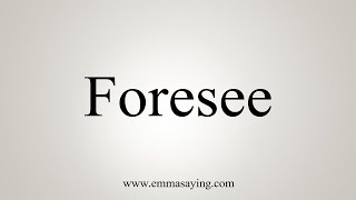 How To Say Foresee [upl. by Annayhs]