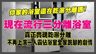 乾濕分離的浴室已經落伍了現在已經流行三分離浴室了真正的乾濕分離，不再上演一人霸占全家跳腳的劇情 [upl. by Borras]