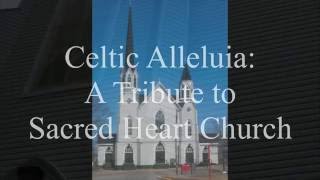 Celtic Alleluia A Tribute to Sacred Heart Church [upl. by Haelam]