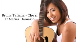 Bruna Tatiana  Ché ri  Ft Matias Damasio [upl. by Selig764]