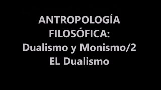 ANTROPOLOGÍA FILOSÓFICA DUALISMO Y MONISMO2 EL DUALISMO [upl. by Nitsrek]