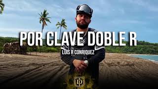 Luis R Conriquez  Por Clave Doble R  LETRA 🔥🔥 [upl. by Zoila]